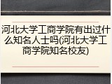 河北大学工商学院有出过什么知名人士吗(河北大学工商学院知名校友)