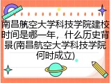 南昌航空大学科技学院建校时间是哪一年，什么历史背景(南昌航空大学科技学院何时成立)
