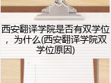 西安翻译学院是否有双学位，为什么(西安翻译学院双学位原因)