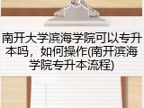 南开大学滨海学院可以专升本吗，如何操作(南开滨海学院专升本流程)