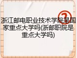 浙江邮电职业技术学院是国家重点大学吗(浙邮职院是重点大学吗)