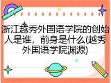 浙江越秀外国语学院的创始人是谁，前身是什么(越秀外国语学院渊源)