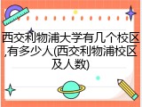西交利物浦大学有几个校区,有多少人(西交利物浦校区及人数)
