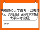 南京财经大学自考可以去读吗，流程是什么(南京财经大学自考流程)