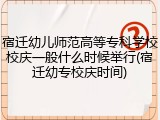 宿迁幼儿师范高等专科学校校庆一般什么时候举行(宿迁幼专校庆时间)