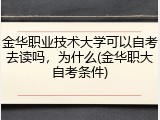 金华职业技术大学可以自考去读吗，为什么(金华职大自考条件)