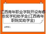 江西青年职业学院开设有哪些奖学和助学金(江西青年职院奖助学金)