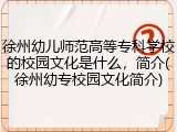 徐州幼儿师范高等专科学校的校园文化是什么，简介(徐州幼专校园文化简介)