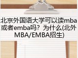 北京外国语大学可以读mba或者emba吗？为什么(北外MBA/EMBA招生)