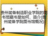 贵州装备制造职业学院的图书馆藏书量如何，简介(贵州装备学院图书馆概况)