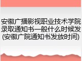 安徽广播影视职业技术学院录取通知书一般什么时候发(安徽广院通知书发放时间)