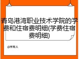 青岛港湾职业技术学院的学费和住宿费明细(学费住宿费明细)