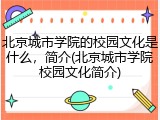 北京城市学院的校园文化是什么，简介(北京城市学院校园文化简介)