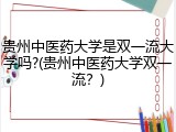 贵州中医药大学是双一流大学吗?(贵州中医药大学双一流？)