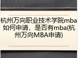 杭州万向职业技术学院mba如何申请，是否有mba(杭州万向MBA申请)