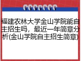 福建农林大学金山学院能自主招生吗，最近一年简章分析(金山学院自主招生简章)