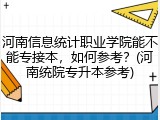 河南信息统计职业学院能不能专接本，如何参考？(河南统院专升本参考)