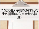 华东交通大学的校名来历有什么渊源(华东交大校名渊源)