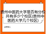 贵州中医药大学是否有分校，共有多少个校区(贵州中医药大学几个校区)