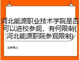 河北能源职业技术学院是否可以进校参观，有何限制(河北能源职院参观限制)
