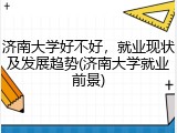 济南大学好不好，就业现状及发展趋势(济南大学就业前景)