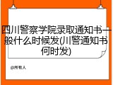 四川警察学院录取通知书一般什么时候发(川警通知书何时发)