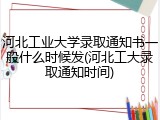 河北工业大学录取通知书一般什么时候发(河北工大录取通知时间)
