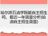 哈尔滨石油学院能自主招生吗，最近一年简章分析(哈油自主招生简章)