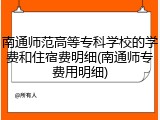 南通师范高等专科学校的学费和住宿费明细(南通师专费用明细)