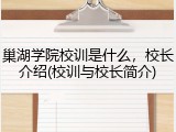 巢湖学院校训是什么，校长介绍(校训与校长简介)