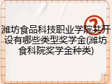 潍坊食品科技职业学院共开设有哪些类型奖学金(潍坊食科院奖学金种类)
