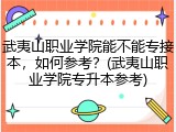 武夷山职业学院能不能专接本，如何参考？(武夷山职业学院专升本参考)