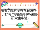 湘南学院有没有在职研究生，如何申请(湘南学院在职研究生申请)