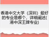 香港中文大学（深圳）最好的专业是哪个，详细阐述(港中深王牌专业)