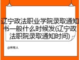 辽宁政法职业学院录取通知书一般什么时候发(辽宁政法职院录取通知时间)