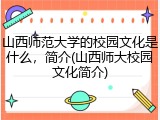 山西师范大学的校园文化是什么，简介(山西师大校园文化简介)