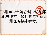 沧州医学高等专科学校能不能专接本，如何参考？(沧州医专接本参考)