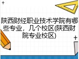 陕西财经职业技术学院有哪些专业，几个校区(陕西财院专业校区)