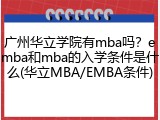 广州华立学院有mba吗？emba和mba的入学条件是什么(华立MBA/EMBA条件)