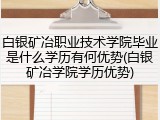 白银矿冶职业技术学院毕业是什么学历有何优势(白银矿冶学院学历优势)
