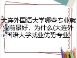 大连外国语大学哪些专业就业前景好，为什么(大连外国语大学就业优势专业)