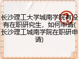 长沙理工大学城南学院有没有在职研究生，如何申请(长沙理工城南学院在职研申请)