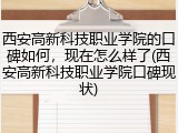 西安高新科技职业学院的口碑如何，现在怎么样了(西安高新科技职业学院口碑现状)
