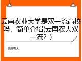 云南农业大学是双一流高校吗，简单介绍(云南农大双一流？)