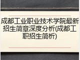 成都工业职业技术学院最新招生简章深度分析(成都工职招生简析)