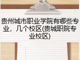 贵州城市职业学院有哪些专业，几个校区(贵城职院专业校区)