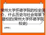常州大学怀德学院的校史简介，什么历史与社会背景下建校的(常州大学怀德学院校史)