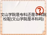 文山学院是专科还是本科院校呢(文山学院是本科吗)