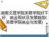 湖南文理学院芙蓉学院好不好，就业现状及发展趋势(芙蓉学院就业与发展)