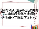 鄂尔多斯职业学院就读期间可以申请哪些奖学金(鄂尔多斯职业学院奖学金种类)